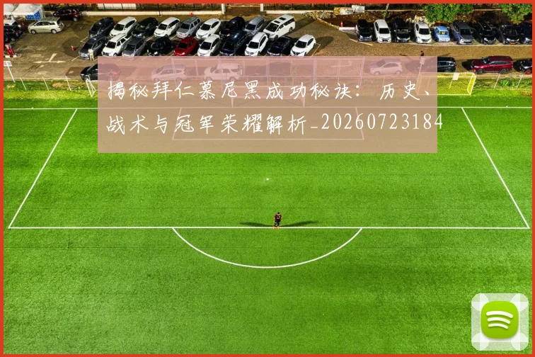 揭秘拜仁慕尼黑成功秘诀:历史、战术与冠军荣耀解析_20260723184222