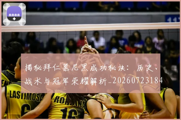 揭秘拜仁慕尼黑成功秘诀：历史、战术与冠军荣耀解析_20260723184222