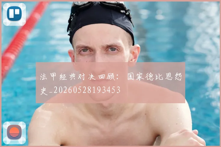 法甲经典对决回顾：国家德比恩怨史_20260528193453