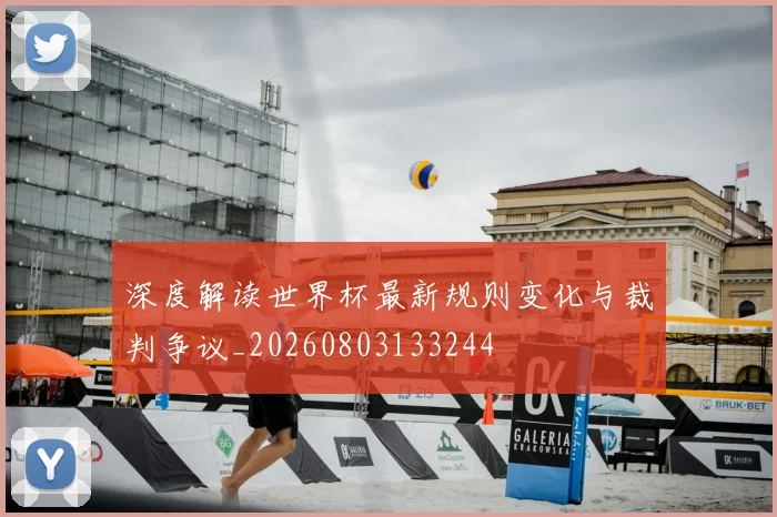深度解读世界杯最新规则变化与裁判争议_20260803133244