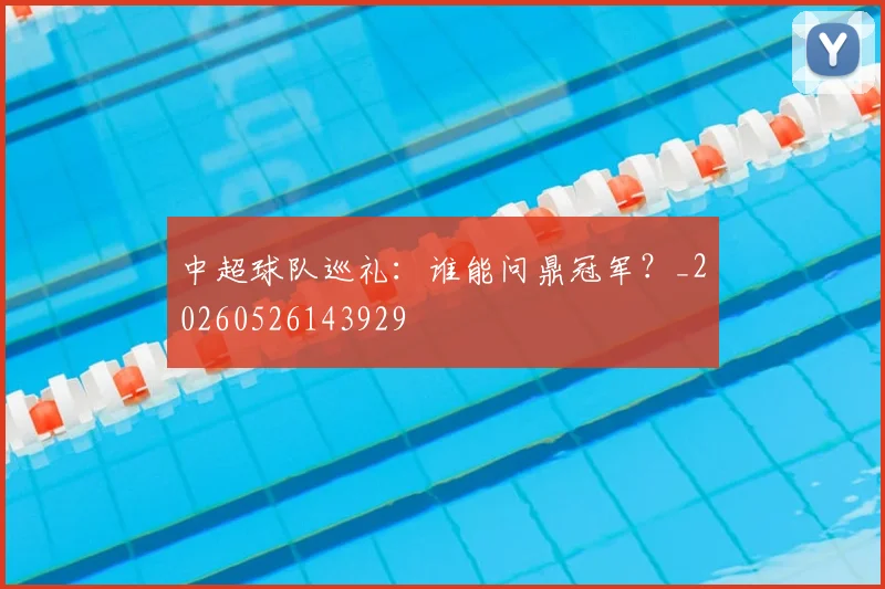 中超球队巡礼：谁能问鼎冠军？_20260526143929